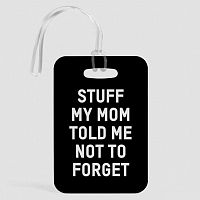 Stuff My Mom Told Me Not To Forget - Luggage Tag