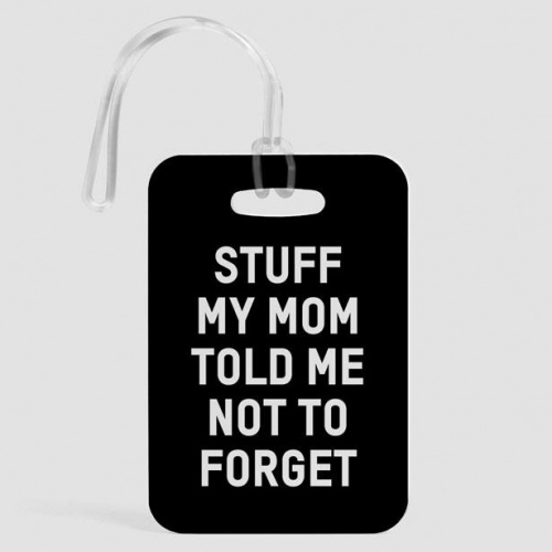 Stuff My Mom Told Me Not To Forget - Luggage Tag