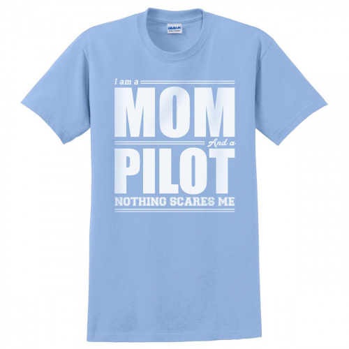 I’m a Mom and a Pilot, Nothing Scares Me T-Shirt