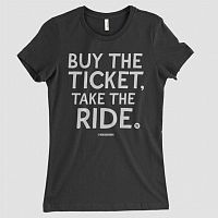 Buy The Ticket Take The Ride - Women's Tee